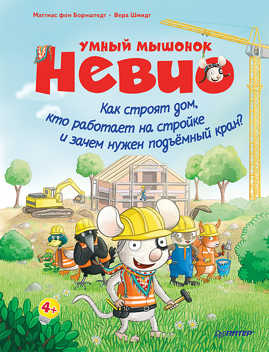  книга Умный мышонок Невио. Как строят дом, кто работает на стройке и зачем нужен подъёмный кран?