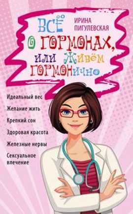  книга Все о гормонах, или Живем ГОРМОНично. Идеальный вес, желание жить, крепкий сон, здоровая красота, же