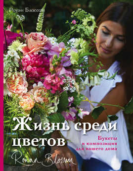  книга Жизнь среди цветов: букеты и композиции для вашего дома