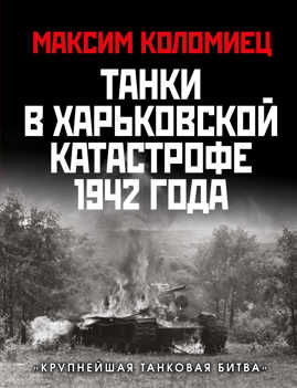  книга Танки в Харьковской катастрофе 1942 года. «Крупнейшая танковая битва»
