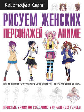  книга Рисуем женских персонажей аниме. Простые уроки по созданию уникальных героев.