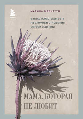  книга Мама, которая не любит. Взгляд психотерапевта на сложные отношения матери и дочери