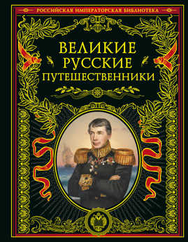  книга Великие русские путешественники (обновленное издание)