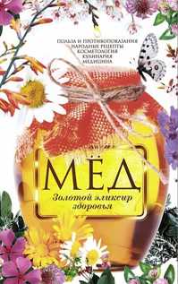  книга Мед. Золотой эликсир здоровья. Польза и противопоказания, народные рецепты, Кулинария, медицина