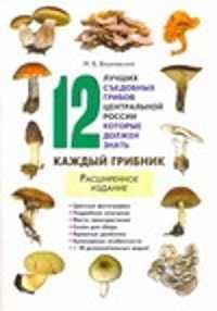  книга 12 лучших съедобных грибов Центральной России, которые должен знать каждый грибн