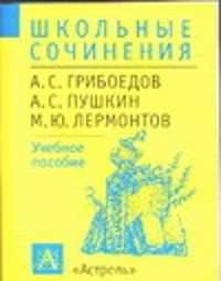  книга Школьные сочинения. А.С.Грибоедов, А.С.Пушкин, М.Ю.Лермонтов