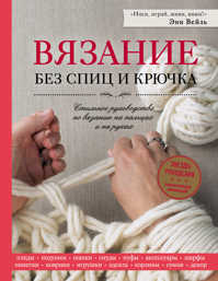  книга Вязание без спиц и крючка. Стильное руководство по вязанию на пальцах и на руках
