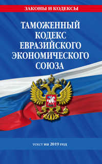  книга Таможенный кодекс Евразийского экономического союза: текст на 2019 год