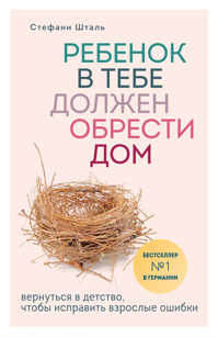  книга Ребенок в тебе должен обрести дом. Вернуться в детство, чтобы исправить взрослые ошибки